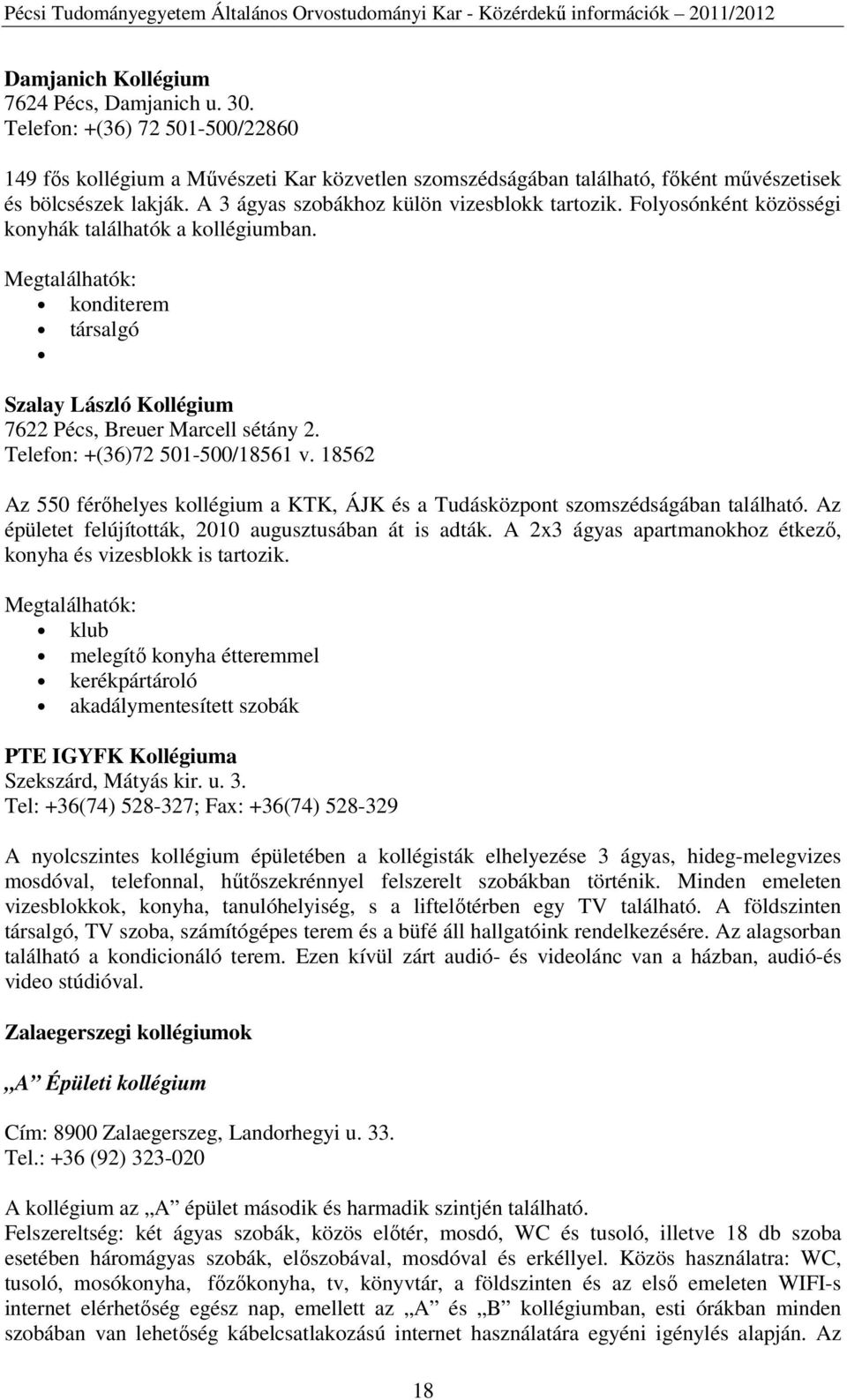 Telefon: +(36)72 501-500/18561 v. 18562 Az 550 férőhelyes kollégium a KTK, ÁJK és a Tudásközpont szomszédságában található. Az épületet felújították, 2010 augusztusában át is adták.