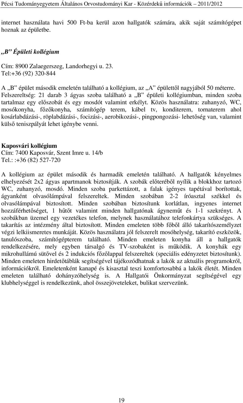 Felszereltség: 21 darab 3 ágyas szoba található a B épületi kollégiumban, minden szoba tartalmaz egy előszobát és egy mosdót valamint erkélyt.