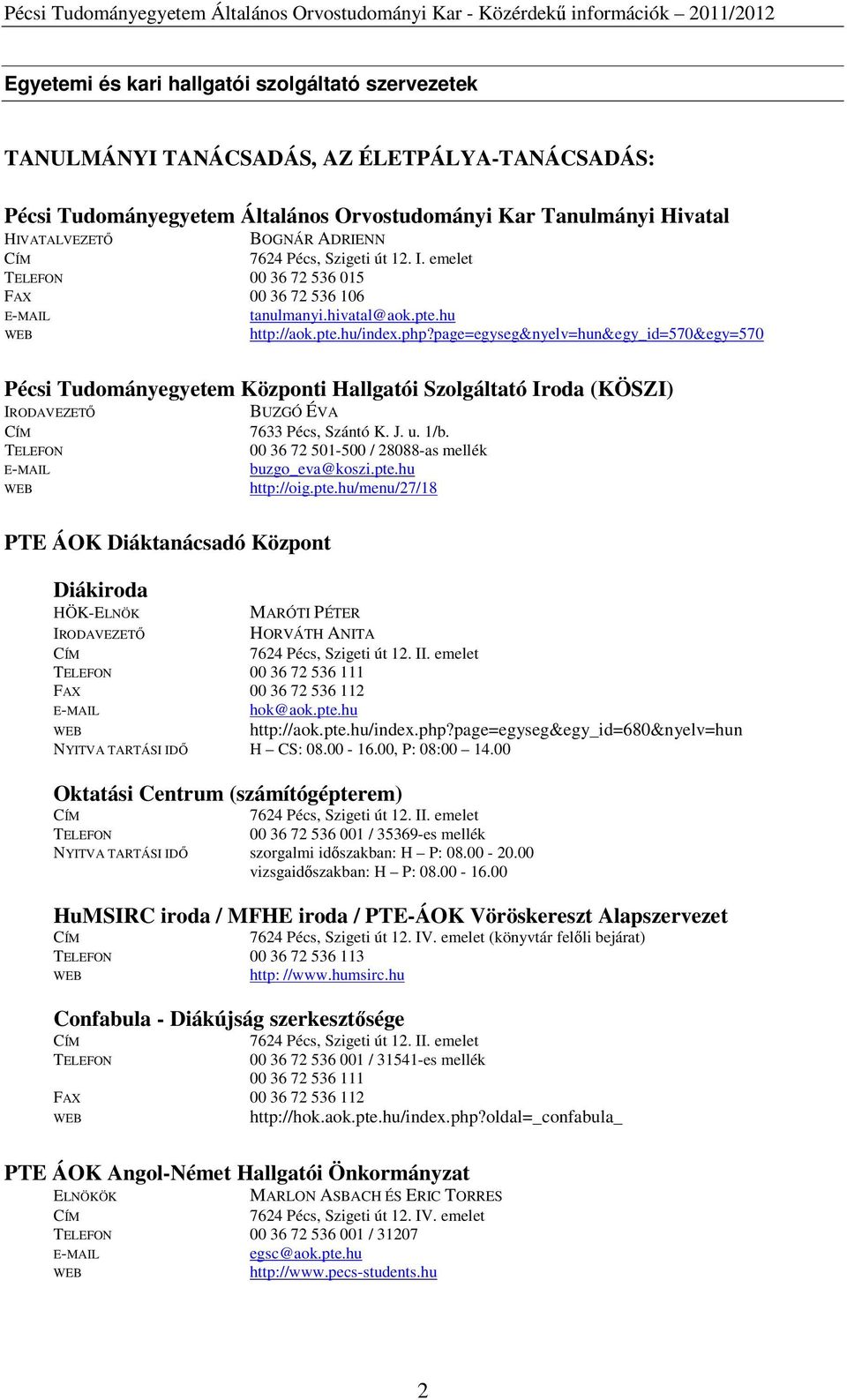 page=egyseg&nyelv=hun&egy_id=570&egy=570 Pécsi Tudományegyetem Központi Hallgatói Szolgáltató Iroda (KÖSZI) IRODAVEZETŐ CÍM TELEFON E-MAIL PTE ÁOK Diáktanácsadó Központ BUZGÓ ÉVA 7633 Pécs, Szántó K.