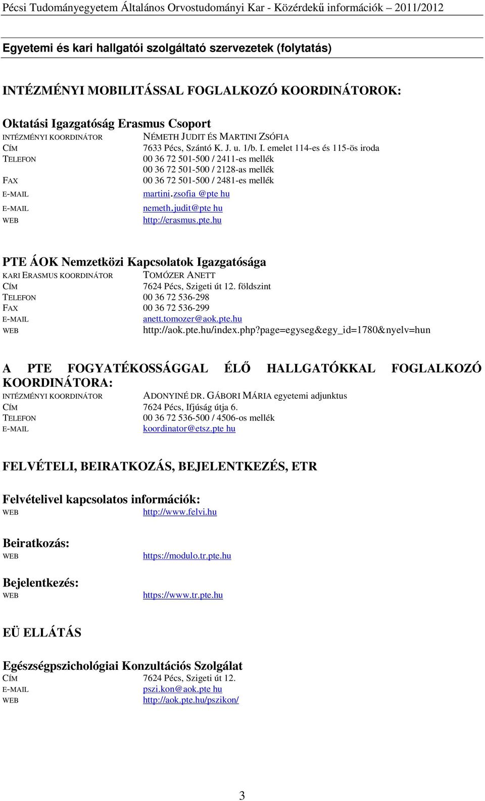 emelet 114-es és 115-ös iroda TELEFON 00 36 72 501-500 / 2411-es mellék 00 36 72 501-500 / 2128-as mellék FAX 00 36 72 501-500 / 2481-es mellék E-MAIL martini.zsofia @pte hu E-MAIL nemeth.