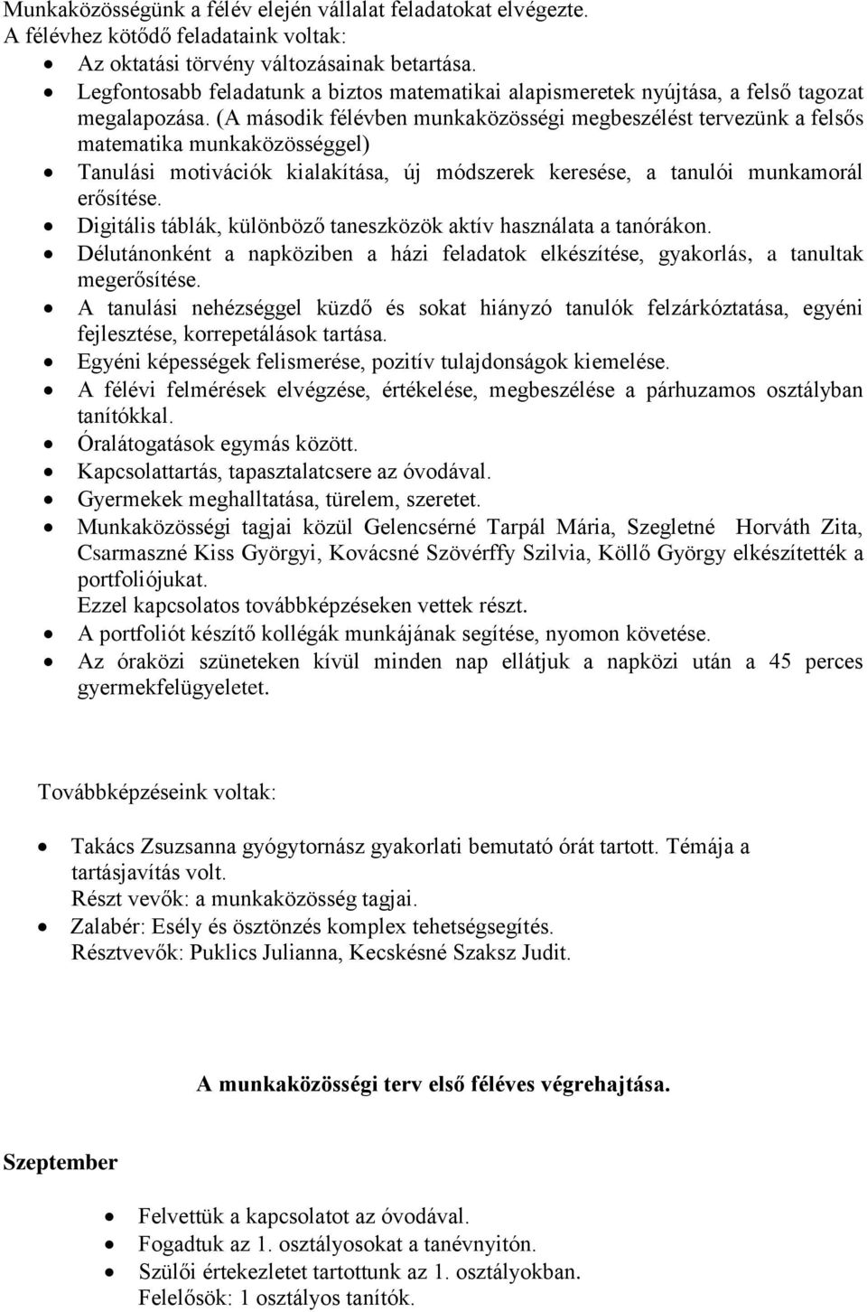 (A második félévben munkaközösségi megbeszélést tervezünk a felsős matematika munkaközösséggel) Tanulási motivációk kialakítása, új módszerek keresése, a tanulói munkamorál erősítése.