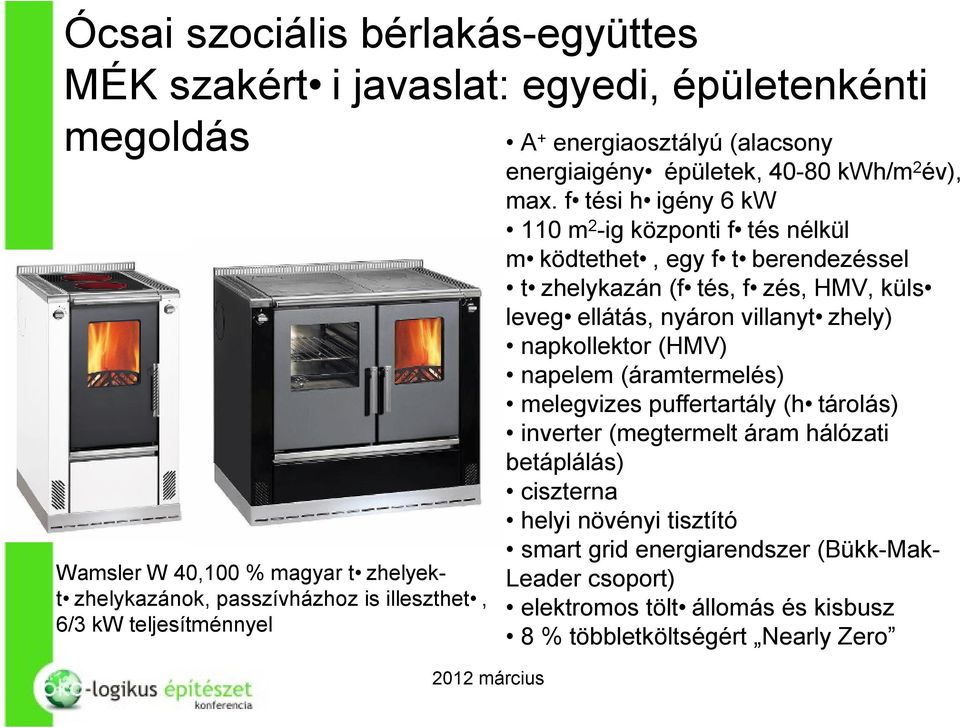 f tési h igény 6 kw 110 m 2 -ig központi f tés nélkül m ködtethet, egy f t berendezéssel t zhelykazán (f tés, f zés, HMV, küls leveg ellátás, nyáron villanyt zhely) napkollektor