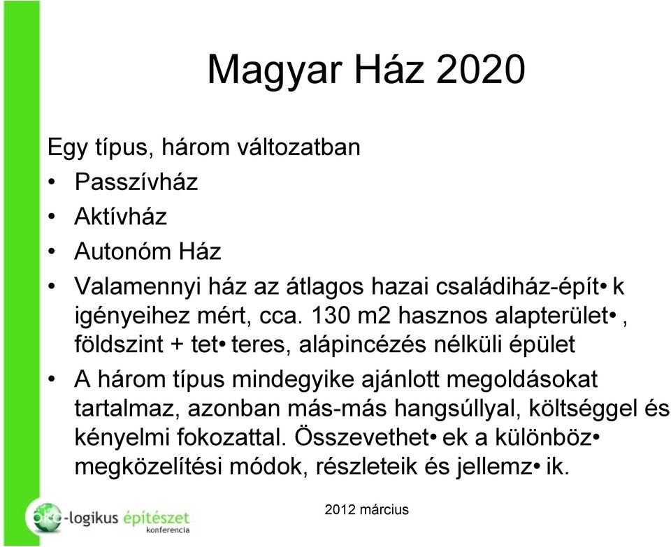 130 m2 hasznos alapterület, földszint + tet teres, alápincézés nélküli épület A három típus mindegyike