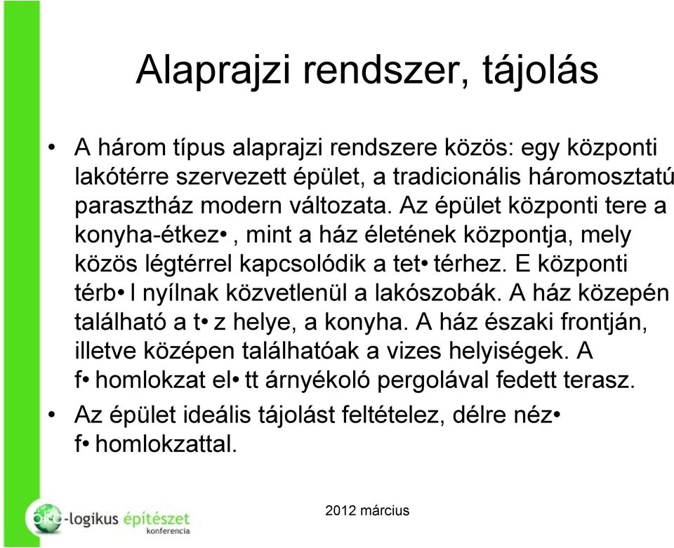 Az épület központi tere a konyha-étkez, mint a ház életének központja, mely közös légtérrel kapcsolódik a tet térhez.