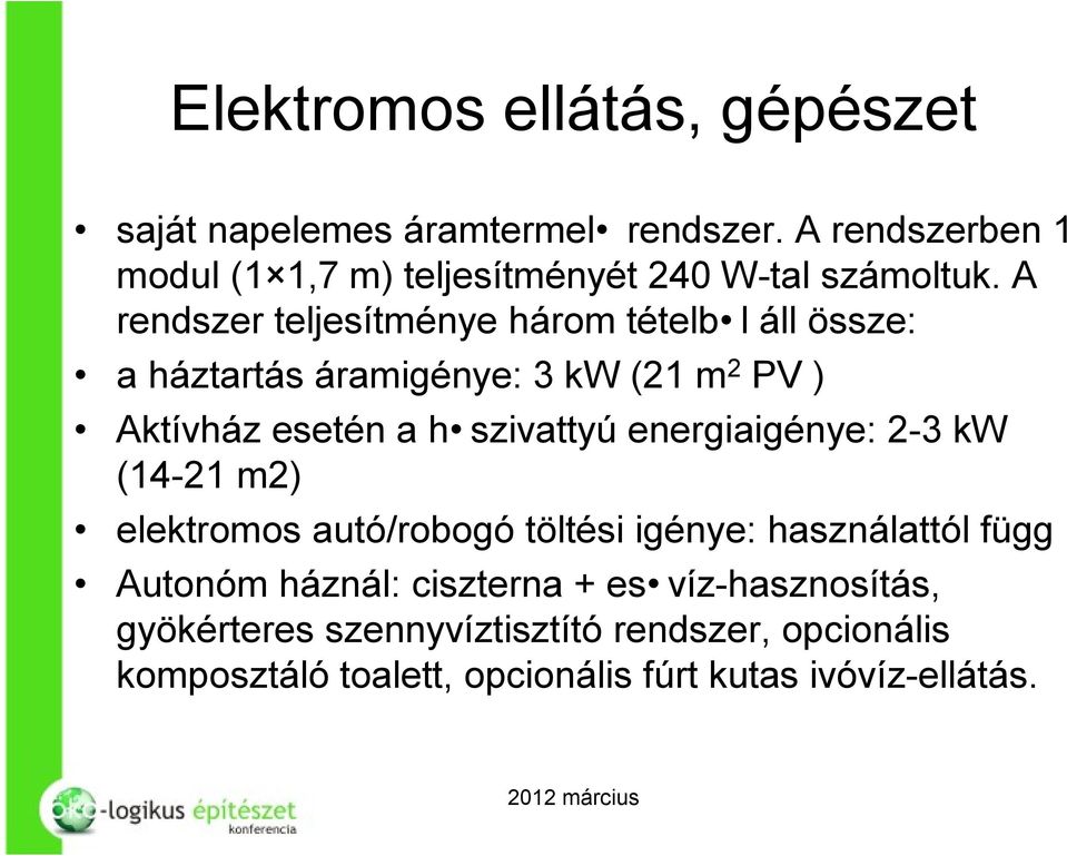 A rendszer teljesítménye három tételb l áll össze: a háztartás áramigénye: 3 kw (21 m 2 PV ) Aktívház esetén a h szivattyú