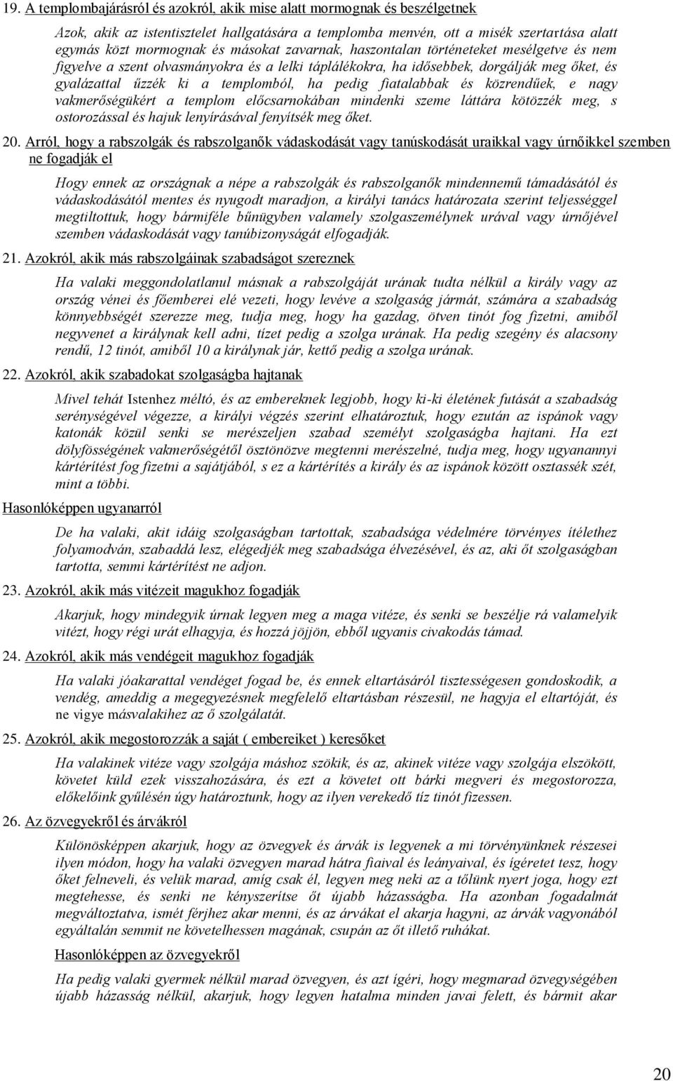 fiatalabbak és közrendűek, e nagy vakmerőségükért a templom előcsarnokában mindenki szeme láttára kötözzék meg, s ostorozással és hajuk lenyírásával fenyítsék meg őket. 20.