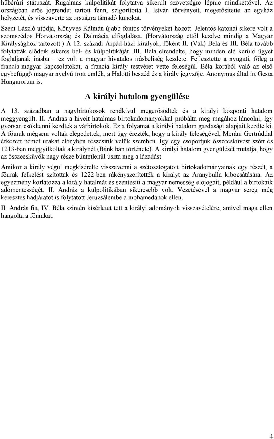 Jelentős katonai sikere volt a szomszédos Horvátország és Dalmácia elfoglalása. (Horvátország ettől kezdve mindig a Magyar Királysághoz tartozott.) A 12. századi Árpád-házi királyok, főként II.