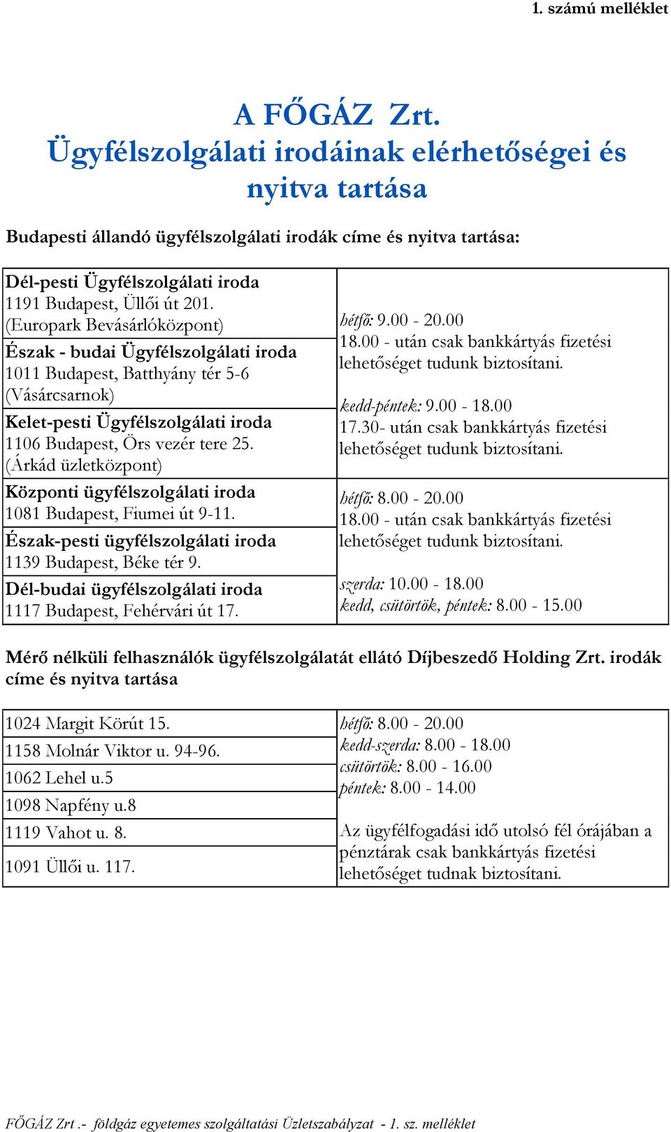 (Europark Bevásárlóközpont) hétfő: 9.00-20.00 Észak - budai Ügyfélszolgálati iroda 1011 Budapest, Batthyány tér 5-6 (Vásárcsarnok) Kelet-pesti Ügyfélszolgálati iroda 1106 Budapest, Örs vezér tere 25.