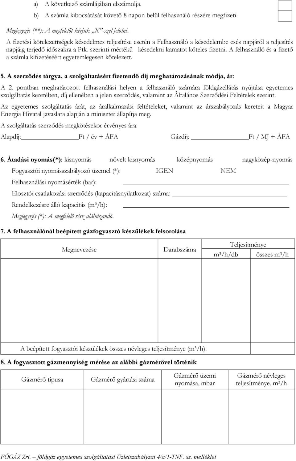 A felhasználó és a fizető a számla kifizetéséért egyetemlegesen kötelezett. 5. A szerződés tárgya, a szolgáltatásért fizetendő díj meghatározásának módja, ár: A 2.