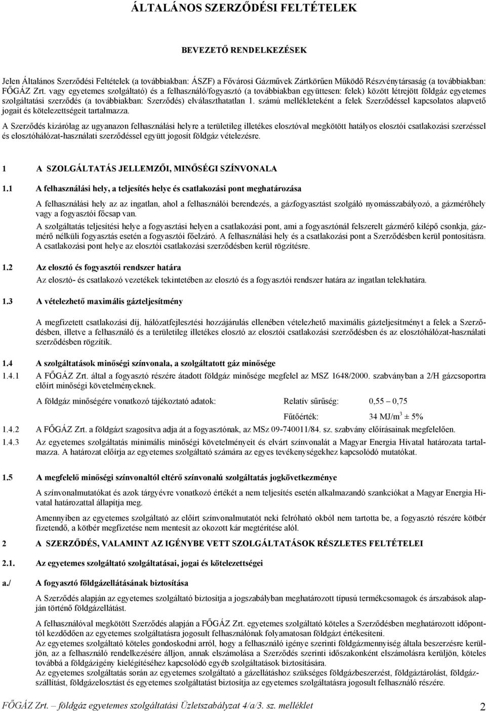 számú mellékleteként a felek Szerződéssel kapcsolatos alapvető jogait és kötelezettségeit tartalmazza.