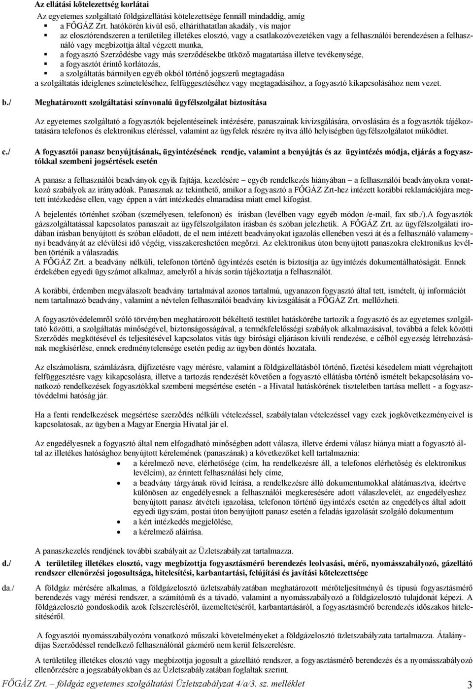 megbízottja által végzett munka, a fogyasztó Szerződésbe vagy más szerződésekbe ütköző magatartása illetve tevékenysége, a fogyasztót érintő korlátozás, a szolgáltatás bármilyen egyéb okból történő