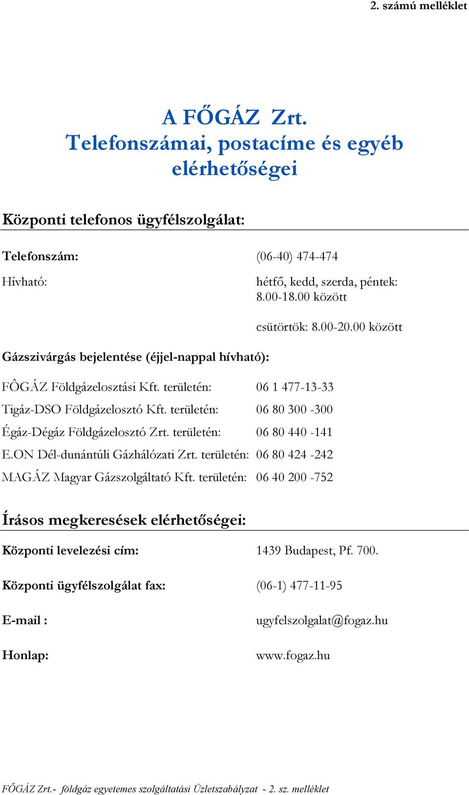 területén: 06 80 300-300 Égáz-Dégáz Földgázelosztó Zrt. területén: 06 80 440-141 E.ON Dél-dunántúli Gázhálózati Zrt. területén: 06 80 424-242 MAGÁZ Magyar Gázszolgáltató Kft.