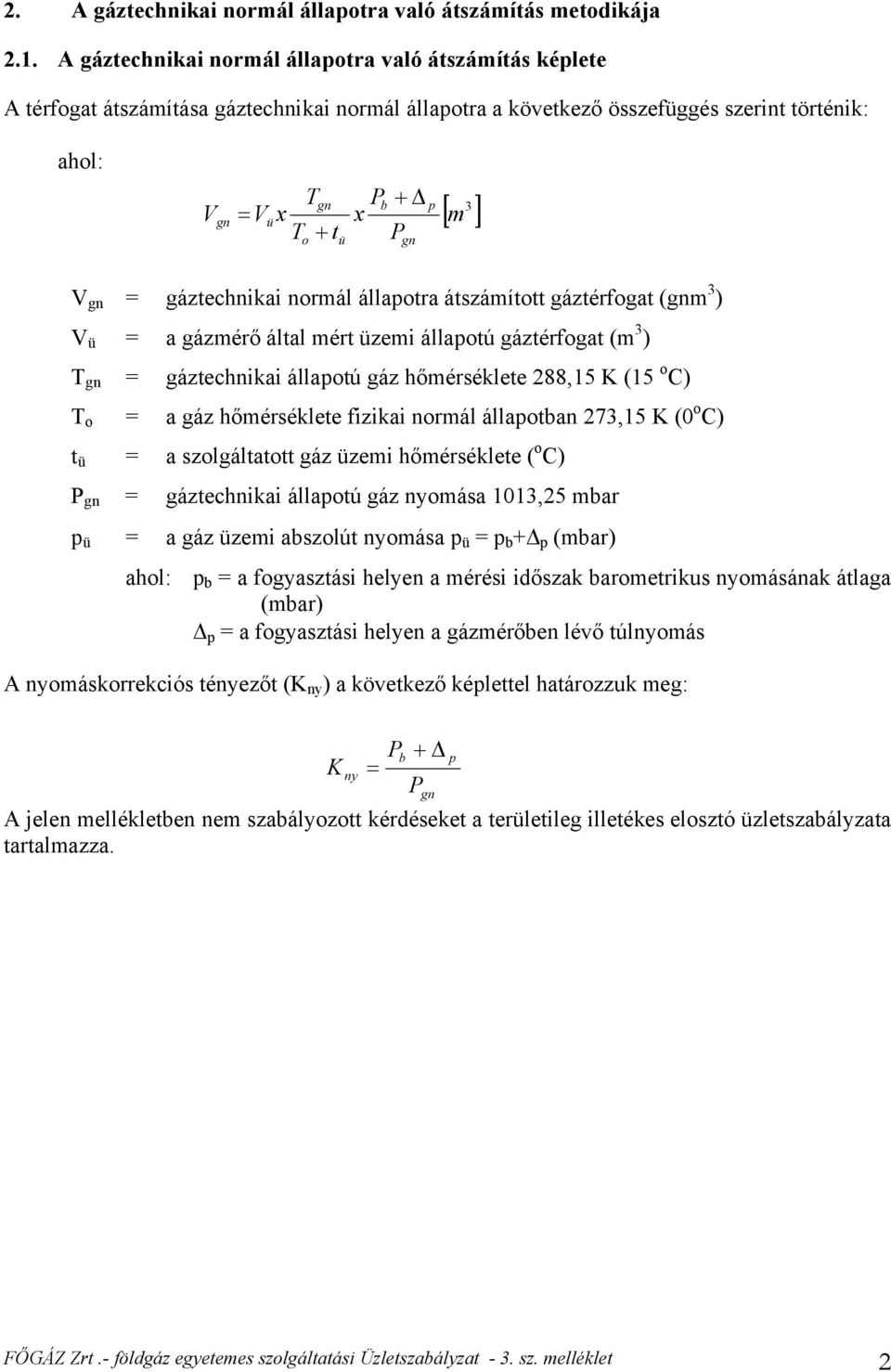 = gáztechnikai normál állapotra átszámított gáztérfogat (gnm 3 ) V ü = a gázmérő által mért üzemi állapotú gáztérfogat (m 3 ) T gn = gáztechnikai állapotú gáz hőmérséklete 288,15 K (15 o C) T o = a