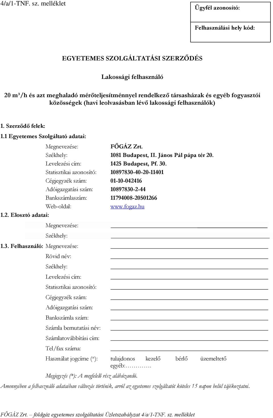 közösségek (havi leolvasásban lévő lakossági felhasználók) 1. Szerződő felek: 1.1 Egyetemes Szolgáltató adatai: Megnevezése: FŐGÁZ Zrt. Székhely: 1081 Budapest, II. János Pál pápa tér 20.