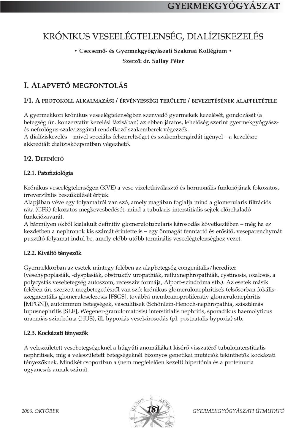 konzervatív kezelési fázisában) az ebben járatos, lehetõség szerint gyermekgyógyászés nefrológus-szakvizsgával rendelkezõ szakemberek végezzék.