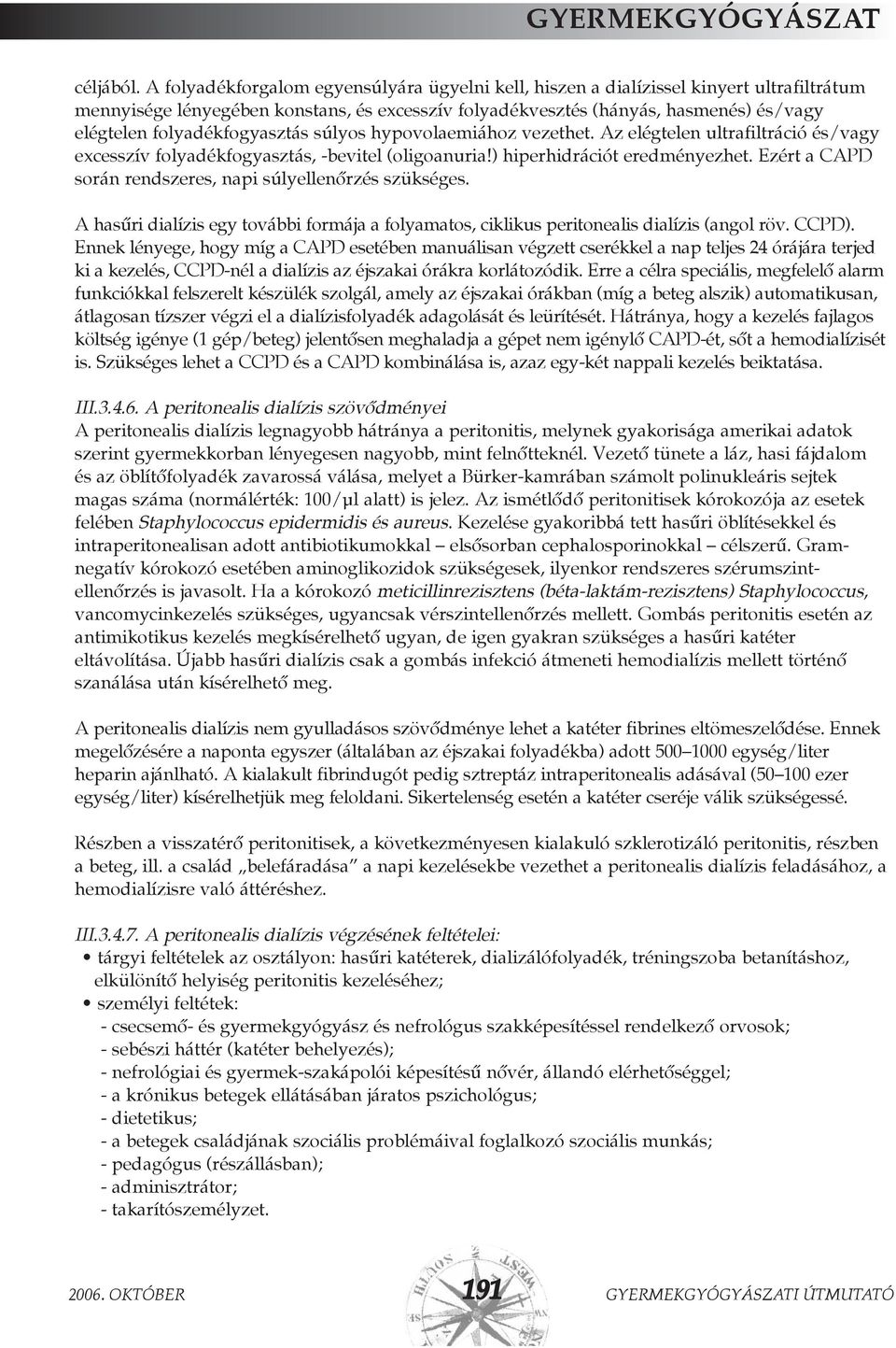 folyadékfogyasztás súlyos hypovolaemiához vezethet. Az elégtelen ultrafiltráció és/vagy excesszív folyadékfogyasztás, -bevitel (oligoanuria!) hiperhidrációt eredményezhet.