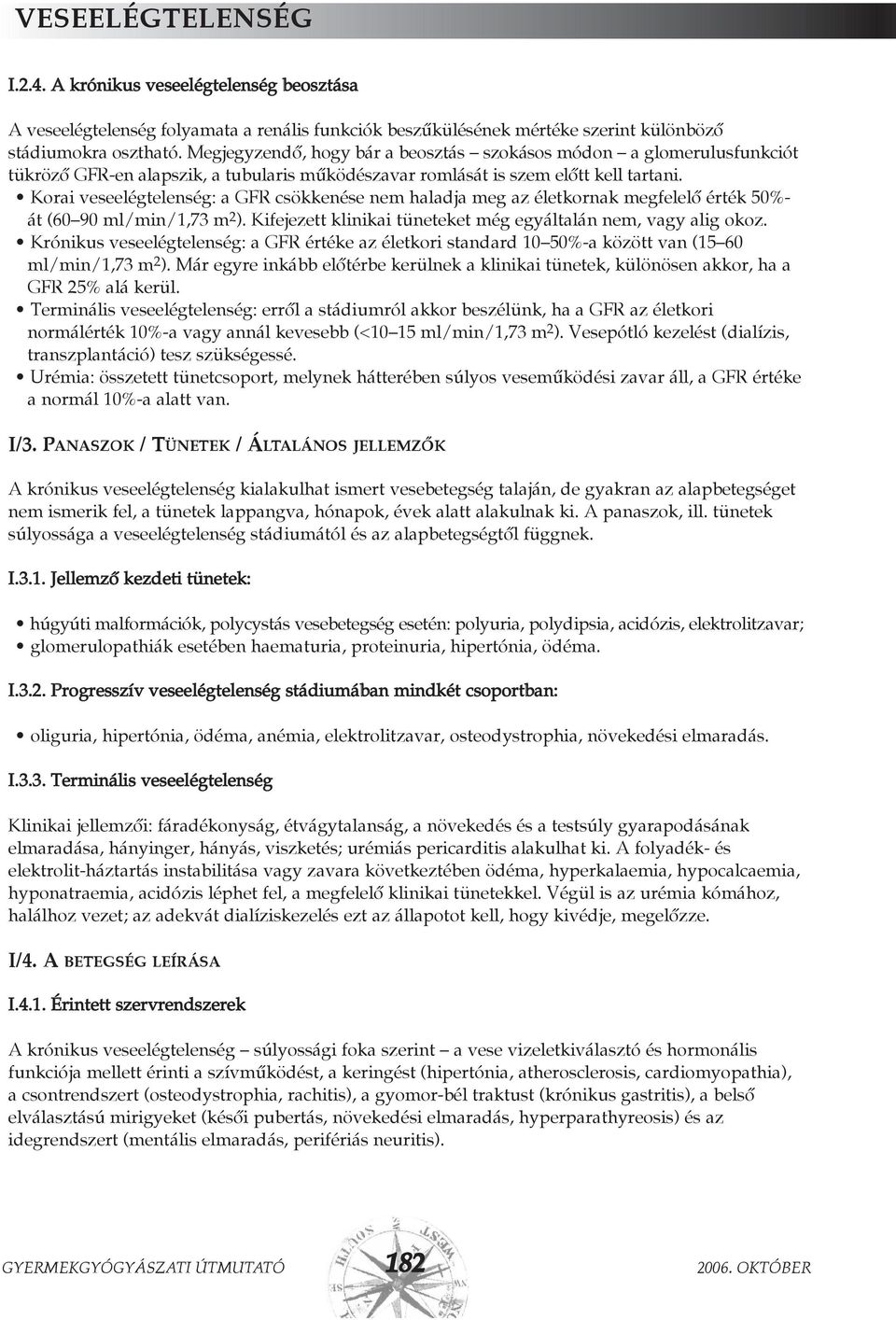 Korai veseelégtelenség: a GFR csökkenése nem haladja meg az életkornak megfelelõ érték 50%- át (60 90 ml/min/1,73 m 2 ). Kifejezett klinikai tüneteket még egyáltalán nem, vagy alig okoz.