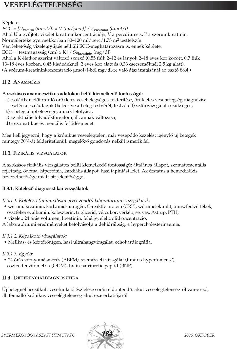 Van lehetõség vizeletgyûjtés nélküli ECC-meghatározásra is, ennek képlete: ECC = [testmagasság (cm) x K] / Se kreatinin (mg/dl) Ahol a K életkor szerint változó szorzó (0,55 fiúk 2 12 és lányok 2 18