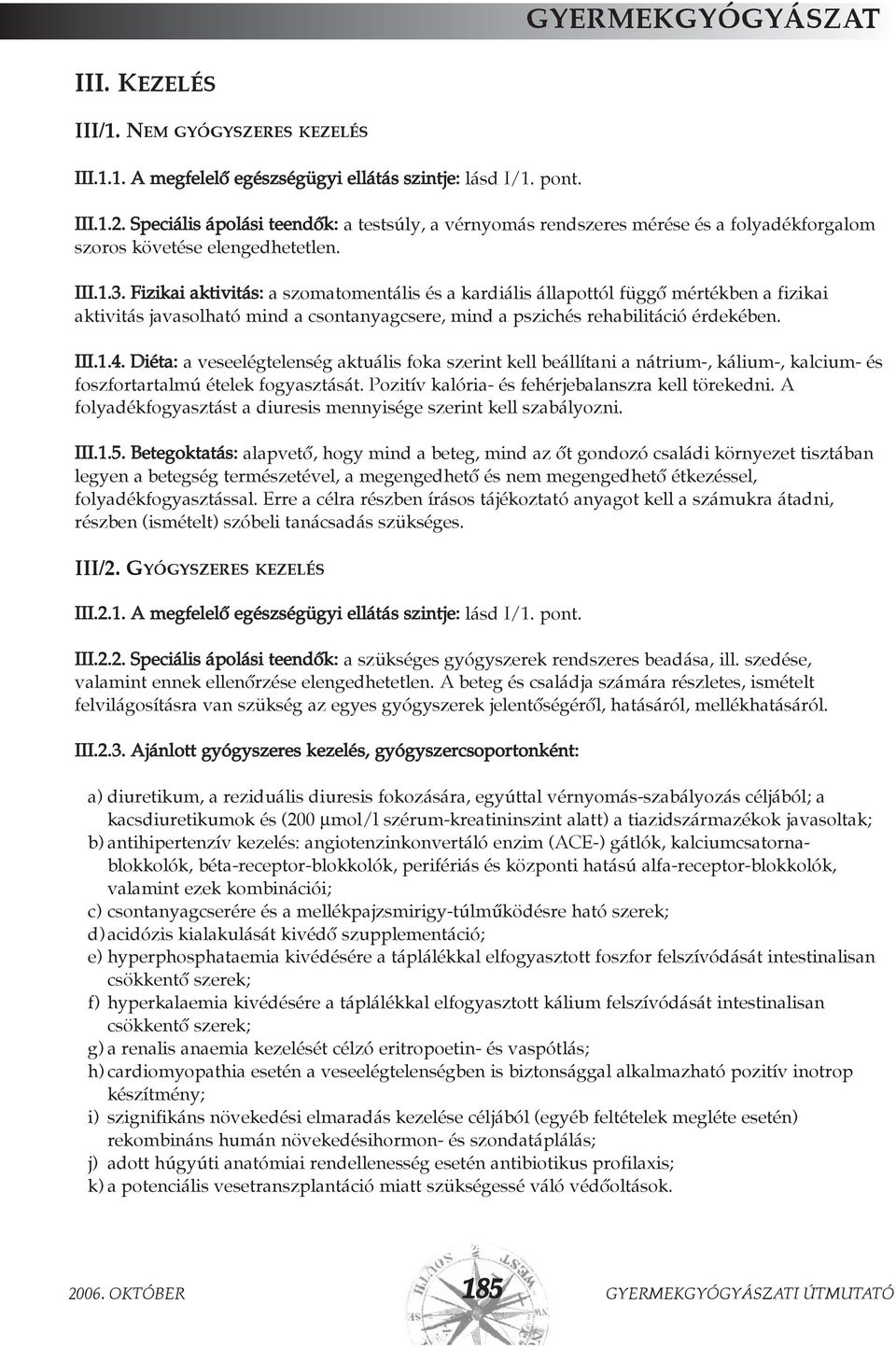 Fizikai aktivitás: a szomatomentális és a kardiális állapottól függõ mértékben a fizikai aktivitás javasolható mind a csontanyagcsere, mind a pszichés rehabilitáció érdekében. III.1.4.