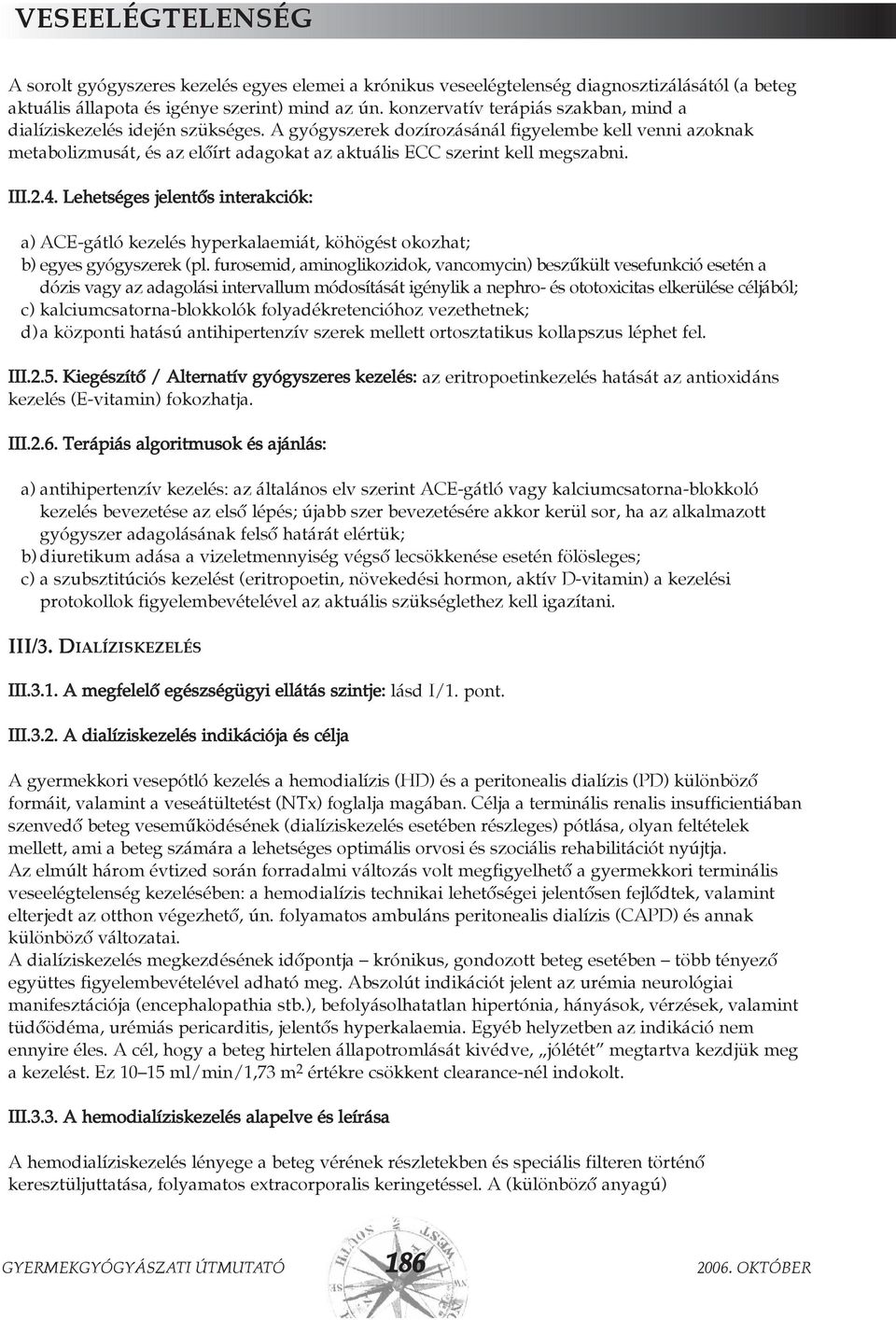 A gyógyszerek dozírozásánál figyelembe kell venni azoknak metabolizmusát, és az elõírt adagokat az aktuális ECC szerint kell megszabni. III.2.4.