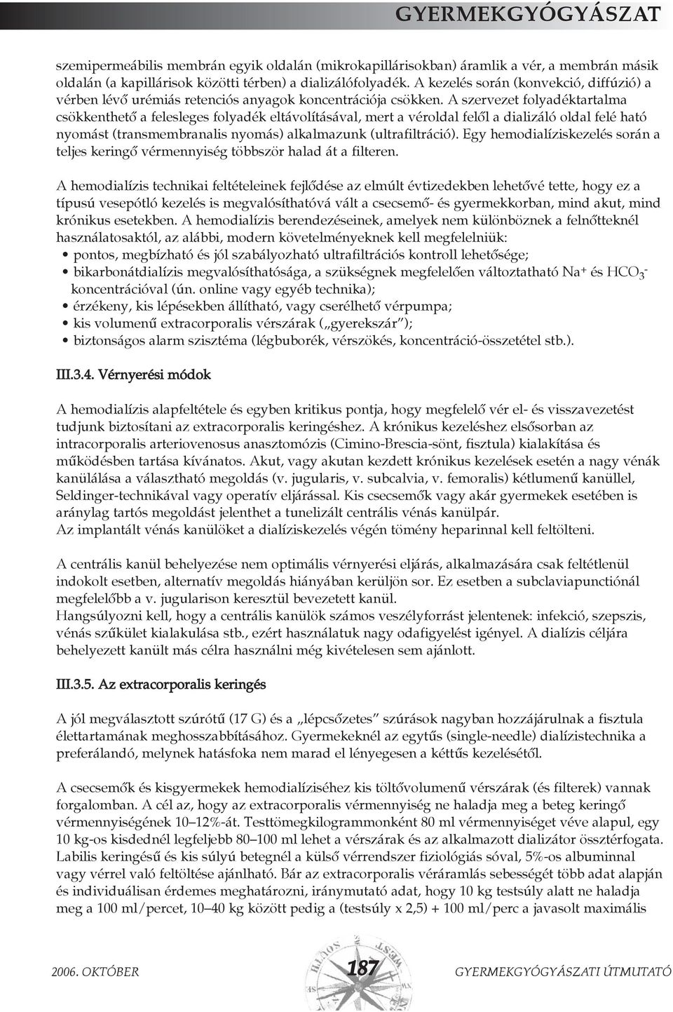 A szervezet folyadéktartalma csökkenthetõ a felesleges folyadék eltávolításával, mert a véroldal felõl a dializáló oldal felé ható nyomást (transmembranalis nyomás) alkalmazunk (ultrafiltráció).