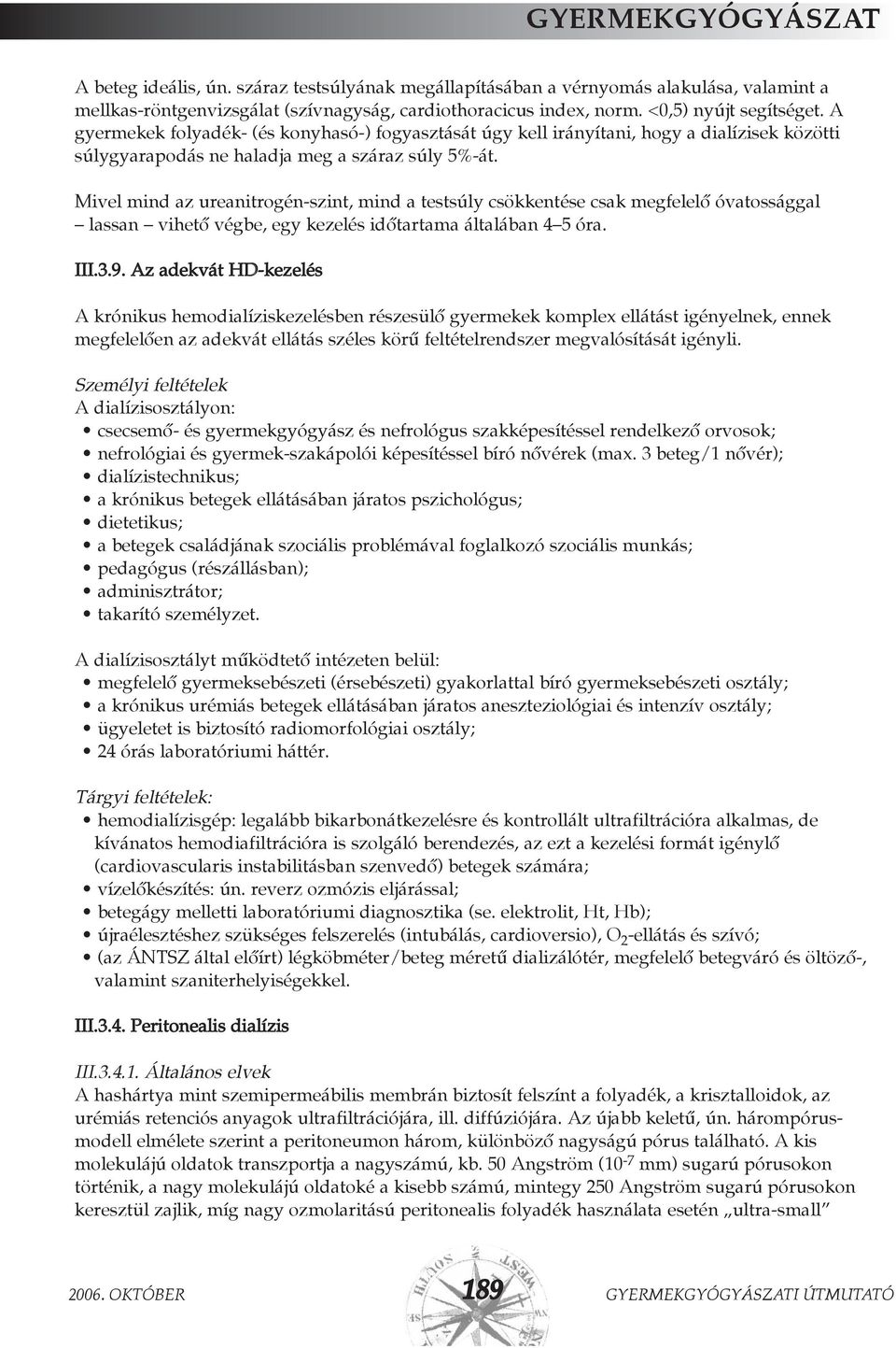 Mivel mind az ureanitrogén-szint, mind a testsúly csökkentése csak megfelelõ óvatossággal lassan vihetõ végbe, egy kezelés idõtartama általában 4 5 óra. III.3.9.