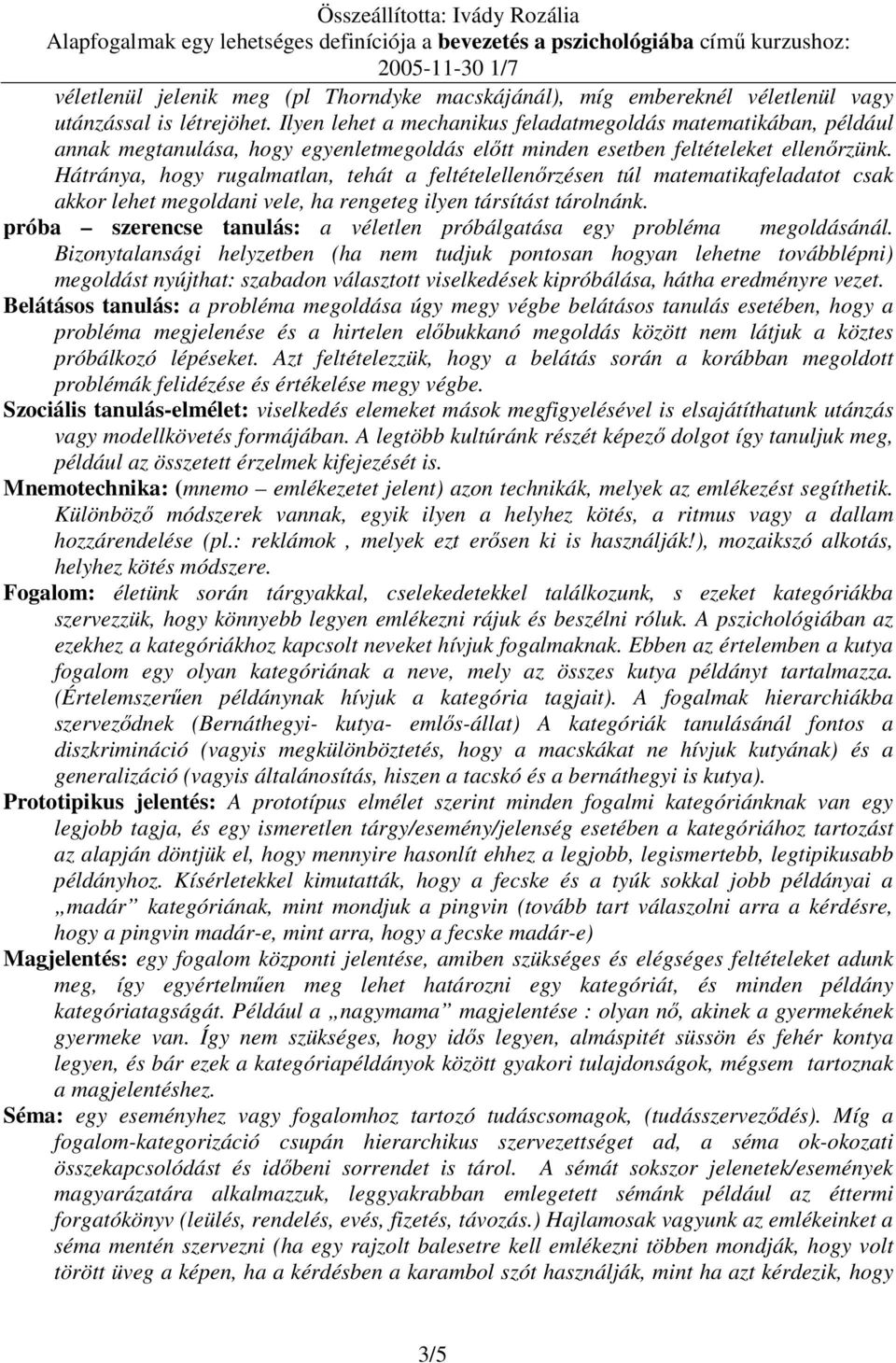 Hátránya, hogy rugalmatlan, tehát a feltételellenırzésen túl matematikafeladatot csak akkor lehet megoldani vele, ha rengeteg ilyen társítást tárolnánk.