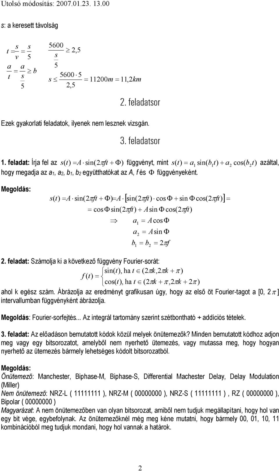 feladat: Írja fel az s( t) = A sin(π ft+ Φ) függvényt, mint s ( t) = a sin( bt ) + a cos( bt) azáltal, hogy megadja az a, a, b, b együtthatókat az A, f és Φ függvényeként.