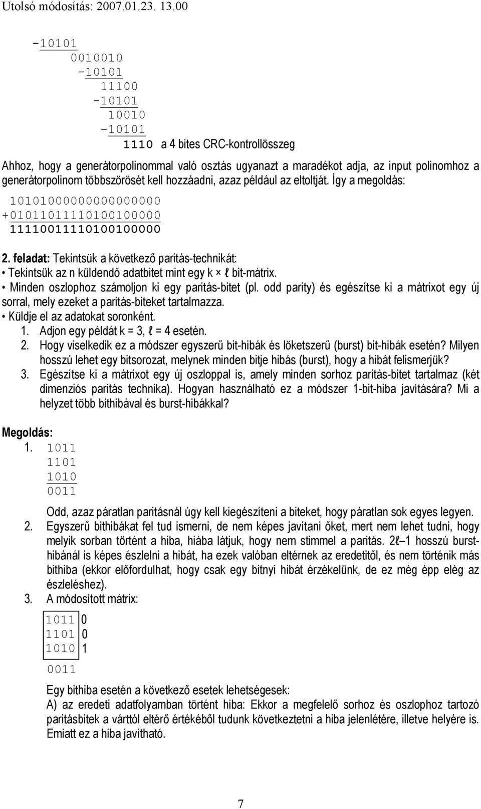 eltoltját. Így a megoldás: +. feladat: Tekintsük a következő paritás-technikát: Tekintsük az n küldendő adatbitet mint egy k l bit-mátrix. Minden oszlophoz számoljon ki egy paritás-bitet (pl.