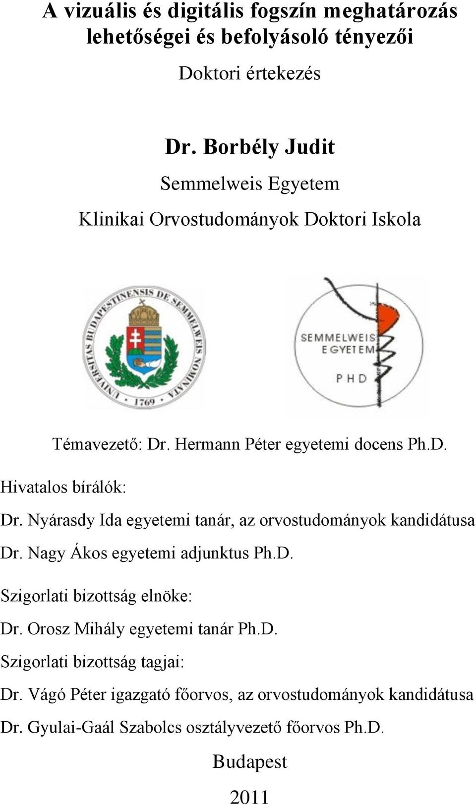 Nyárasdy Ida egyetemi tanár, az orvostudományok kandidátusa Dr. Nagy Ákos egyetemi adjunktus Ph.D. Szigorlati bizottság elnöke: Dr.