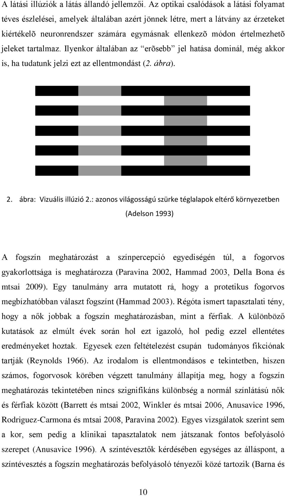 jeleket tartalmaz. Ilyenkor általában az erõsebb jel hatása dominál, még akkor is, ha tudatunk jelzi ezt az ellentmondást (2. ábra). 2. ábra: Vizuális illúzió 2.