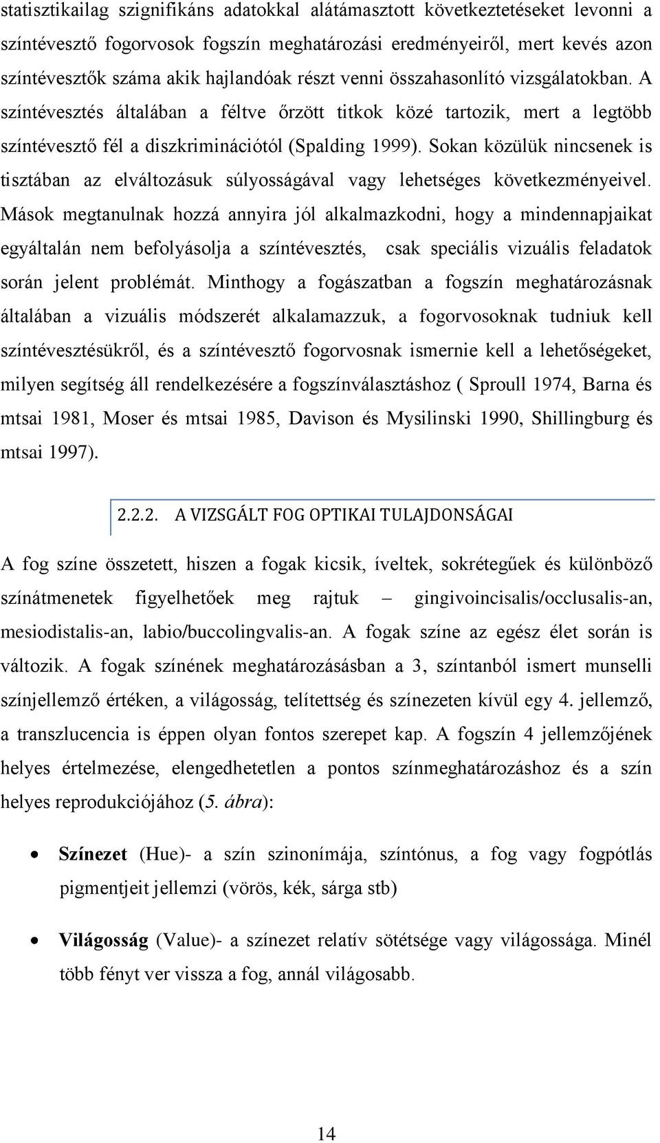 Sokan közülük nincsenek is tisztában az elváltozásuk súlyosságával vagy lehetséges következményeivel.