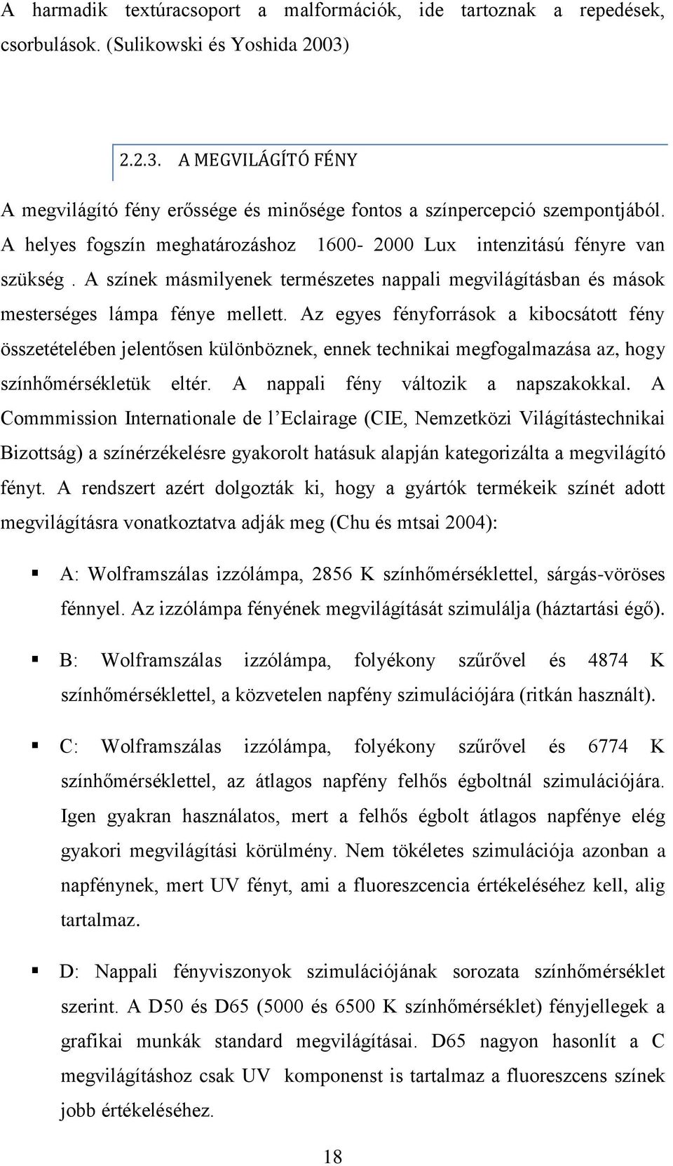 A színek másmilyenek természetes nappali megvilágításban és mások mesterséges lámpa fénye mellett.