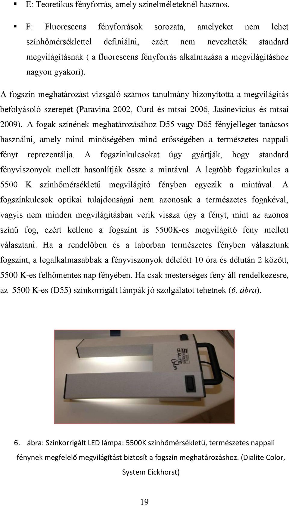 gyakori). A fogszín meghatározást vizsgáló számos tanulmány bizonyította a megvilágítás befolyásoló szerepét (Paravina 2002, Curd és mtsai 2006, Jasinevicius és mtsai 2009).