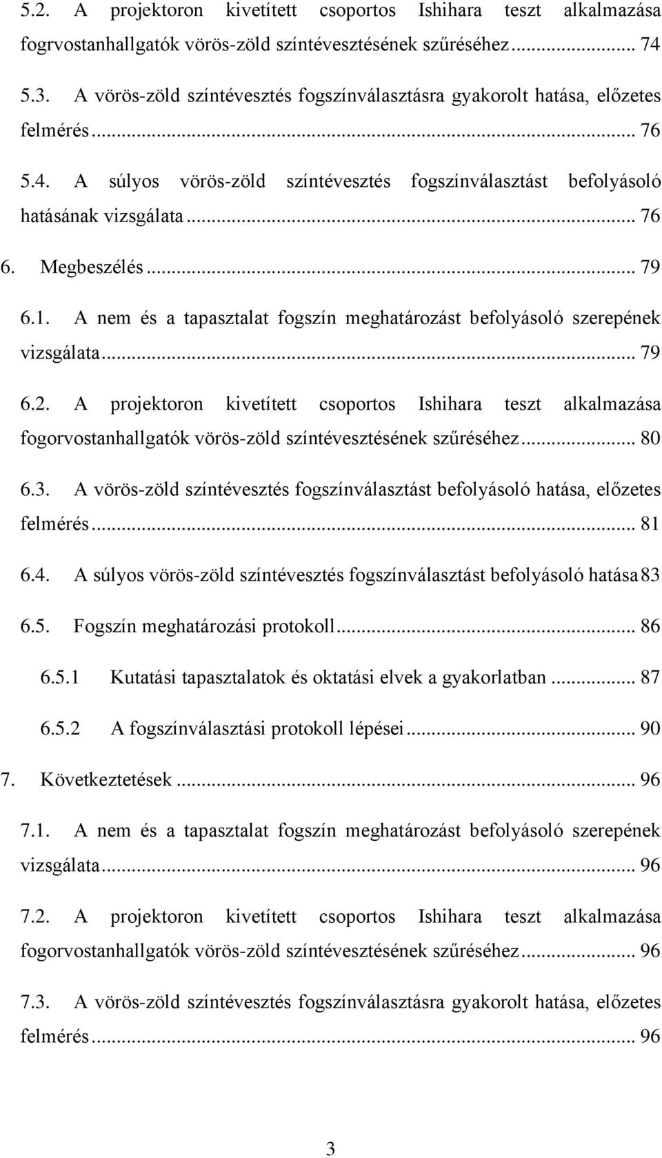 .. 79 6.1. A nem és a tapasztalat fogszín meghatározást befolyásoló szerepének vizsgálata... 79 6.2.