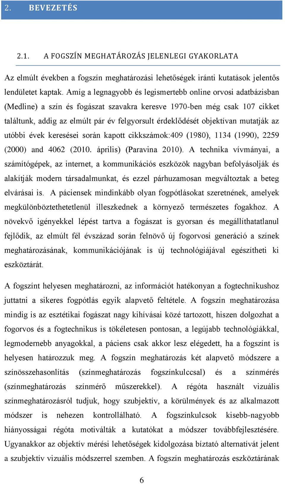 objektívan mutatják az utóbbi évek keresései során kapott cikkszámok:409 (1980), 1134 (1990), 2259 (2000) and 4062 (2010. április) (Paravina 2010).