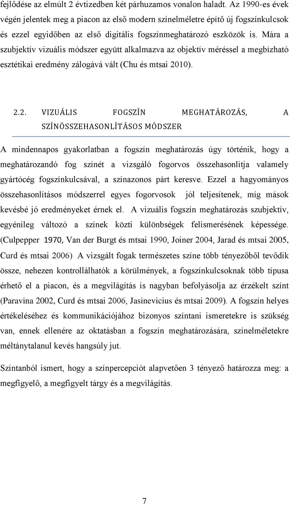 Mára a szubjektív vizuális módszer együtt alkalmazva az objektív méréssel a megbízható esztétikai eredmény zálogává vált (Chu és mtsai 20