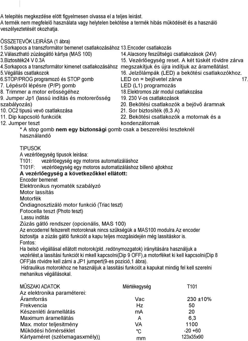 Végállás csatlakozok 6.STOP/PROG programozó és STOP gomb 7. Lépésről lépésre (P/P) gomb 8. Trimmer a motor erősségéhez 9. Jumper Jp1 (lassú indítás és motorerősség szabályozás) 10.