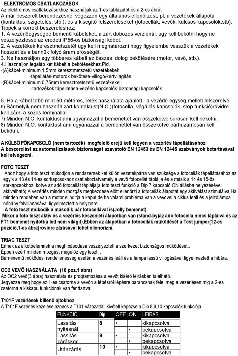 A vezérlőegységbe bemenő kábeleket, a zárt dobozos verziónál, ugy kell bekötni hogy ne veszélyeztesse az eredeti IP56-os biztonsági kódot.. 2.