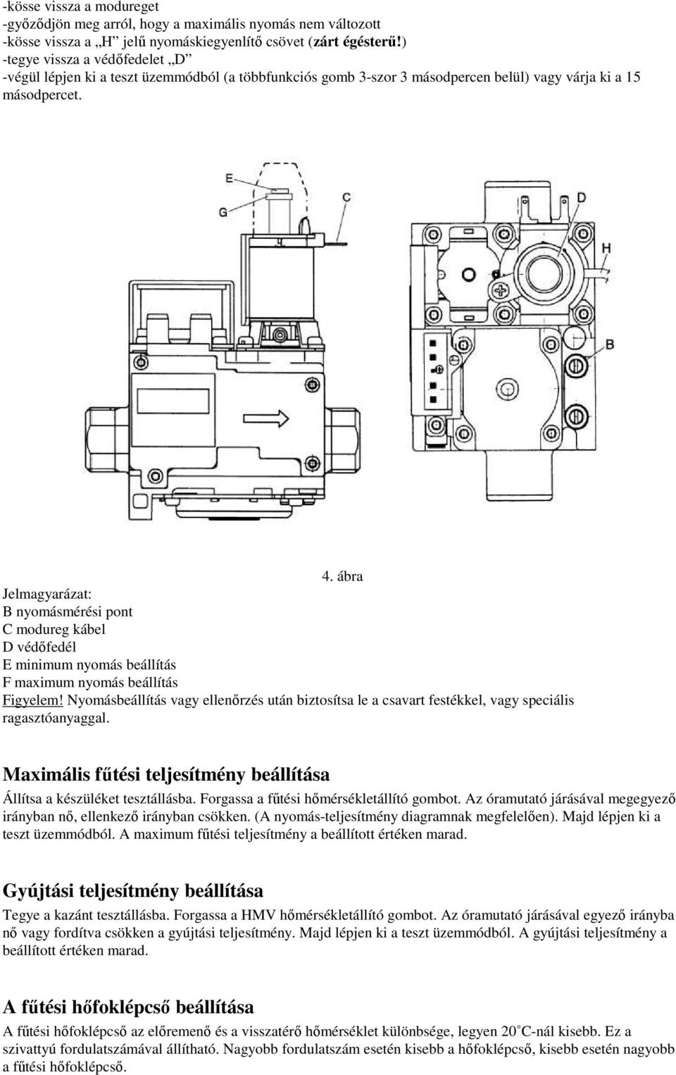 ábra Jelmagyarázat: B nyomásmérési pont C modureg kábel D védıfedél E minimum nyomás beállítás F maximum nyomás beállítás Figyelem!