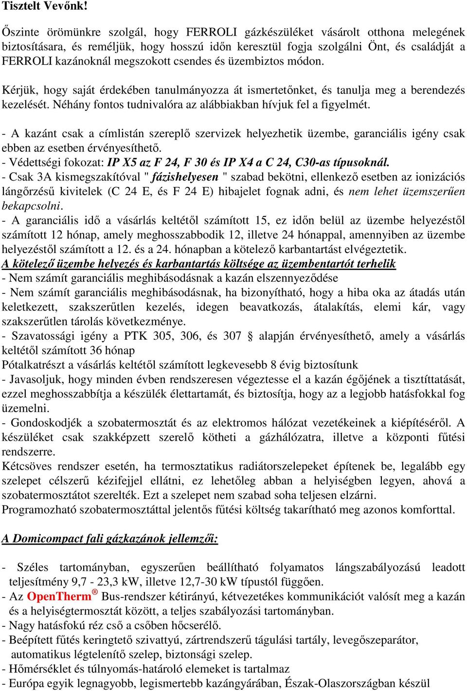 megszokott csendes és üzembiztos módon. Kérjük, hogy saját érdekében tanulmányozza át ismertetınket, és tanulja meg a berendezés kezelését.