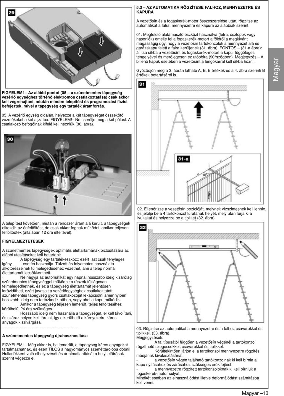 garázskapu felett a falra kerüljenek (31. ábra). FONTOS (31-a ábra): állítsa síkba a vezetősínt és fogaskerék-motort a kapu függőleges tengelyével és merőlegesen ez utóbbira (90 szögben).