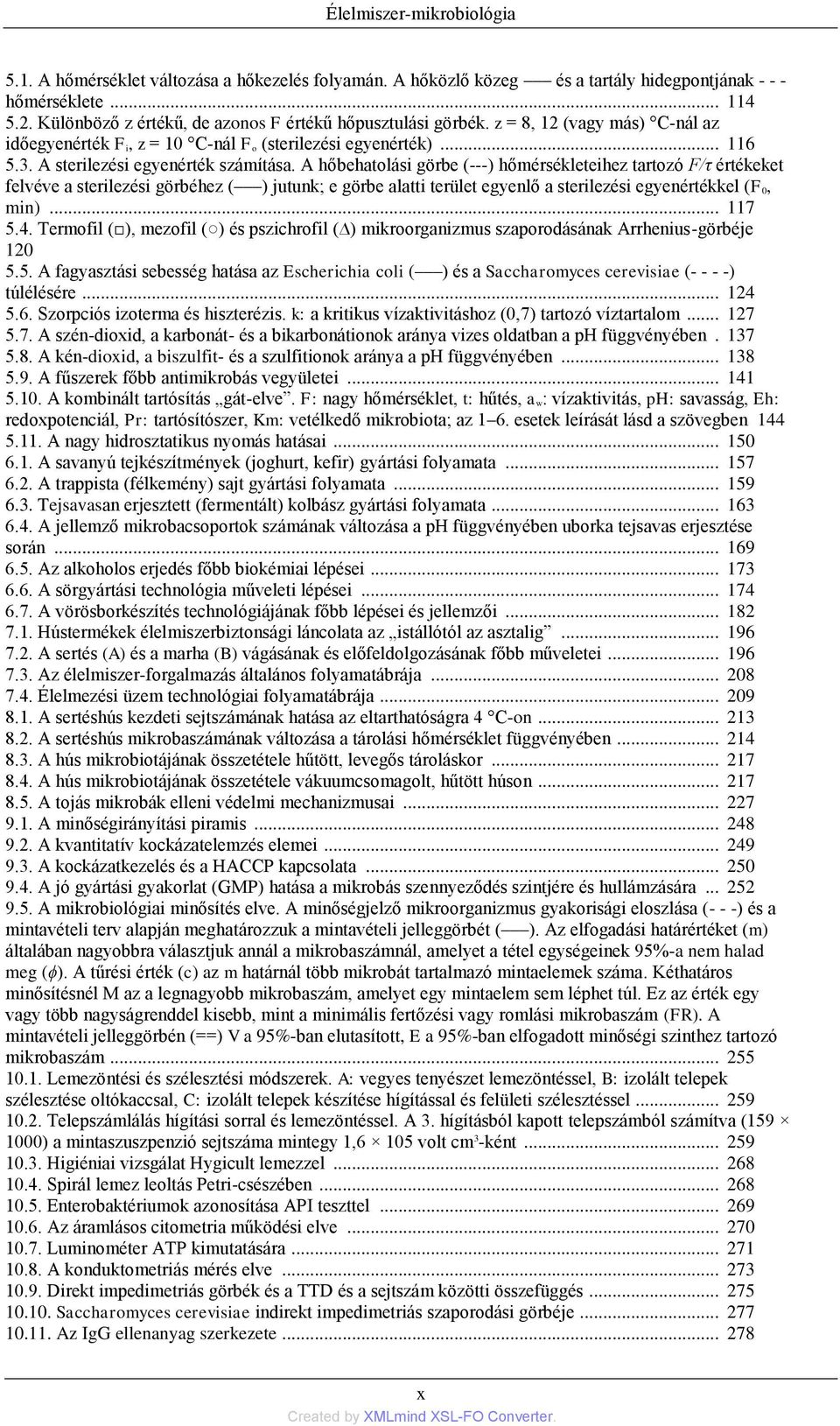 A hőbehatolási görbe (---) hőmérsékleteihez tartozó F/τ értékeket felvéve a sterilezési görbéhez ( ) jutunk; e görbe alatti terület egyenlő a sterilezési egyenértékkel (F 0, min)... 117 5.4.