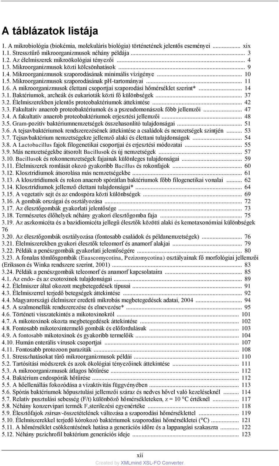 Mikroorganizmusok szaporodásának ph-tartományai... 11 1.6. A mikroorganizmusok élettani csoportjai szaporodási hőmérséklet szerint*... 14 3.1. Baktériumok, archeák és eukarioták közti fő különbségek.