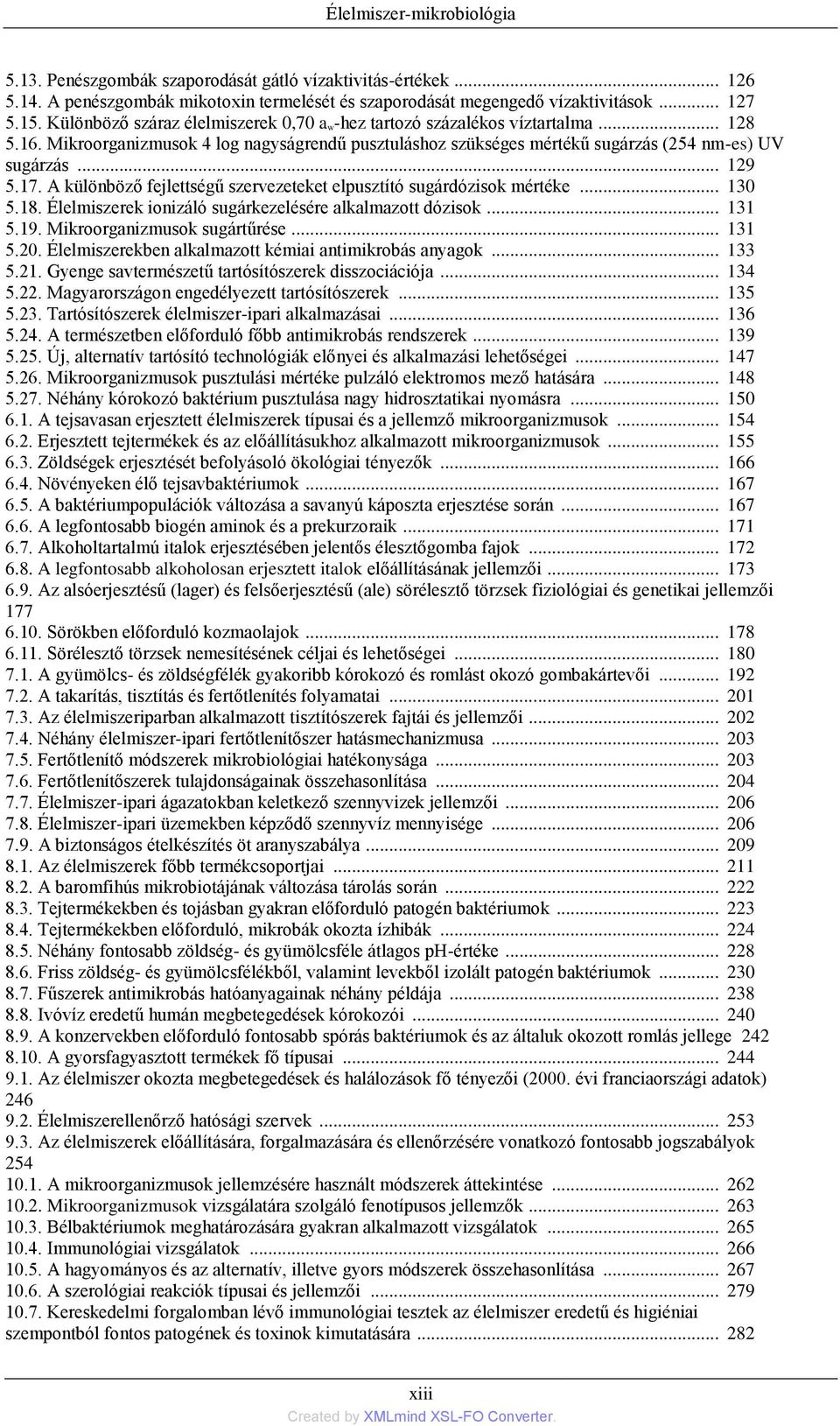 A különböző fejlettségű szervezeteket elpusztító sugárdózisok mértéke... 130 5.18. Élelmiszerek ionizáló sugárkezelésére alkalmazott dózisok... 131 5.19. Mikroorganizmusok sugártűrése... 131 5.20.