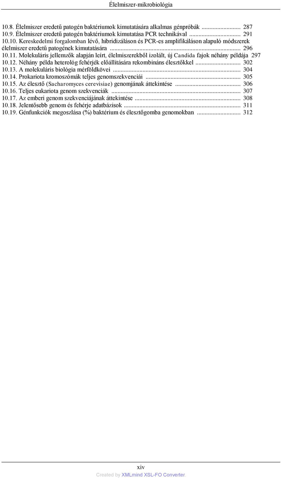 13. A molekuláris biológia mérföldkövei... 304 10.14. Prokariota kromoszómák teljes genomszekvenciái... 305 10.15. Az élesztő (Sacharomyces cerevisiae) genomjának áttekintése... 306 10.16.