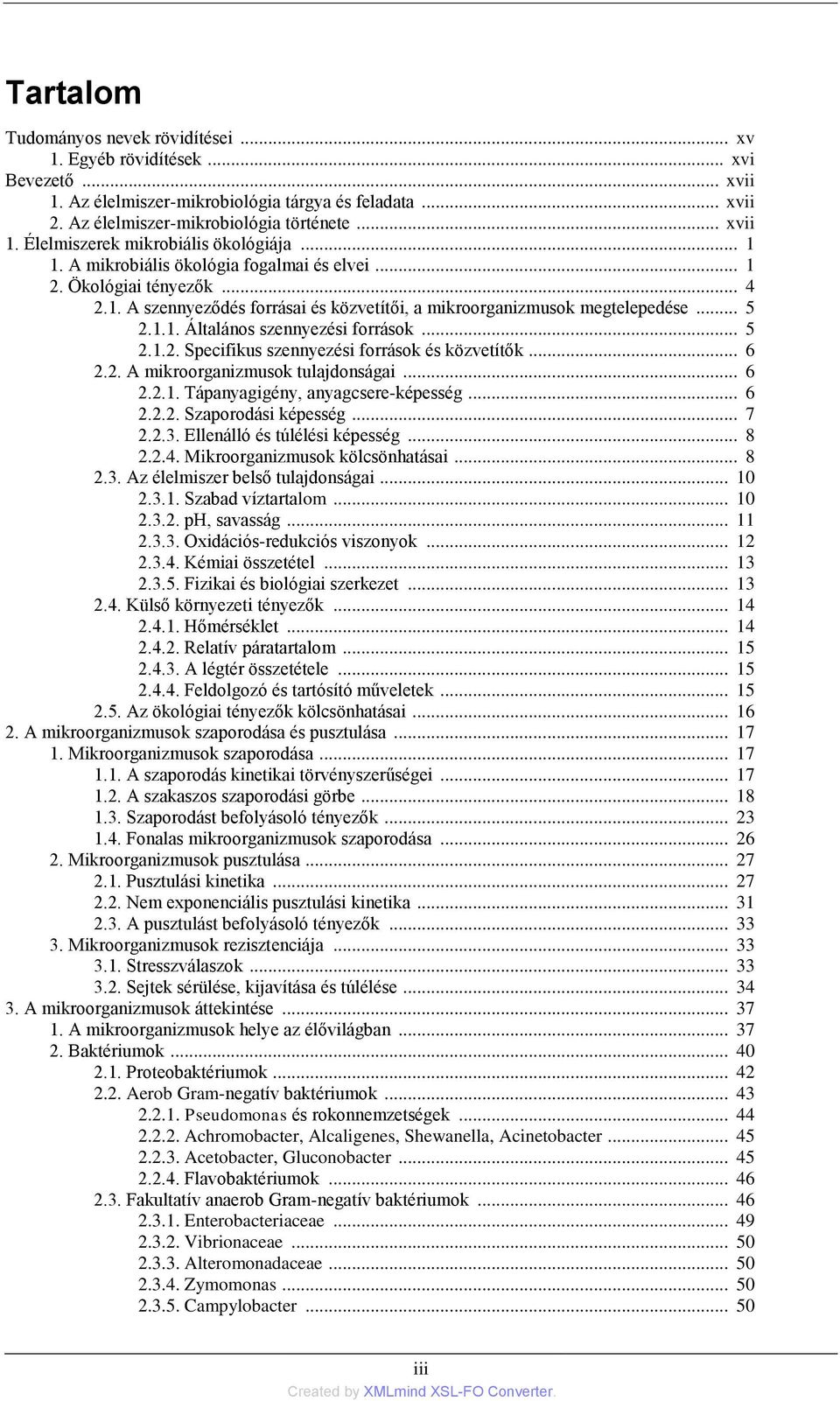 .. 5 2.1.2. Specifikus szennyezési források és közvetítők... 6 2.2. A mikroorganizmusok tulajdonságai... 6 2.2.1. Tápanyagigény, anyagcsere-képesség... 6 2.2.2. Szaporodási képesség... 7 2.2.3.