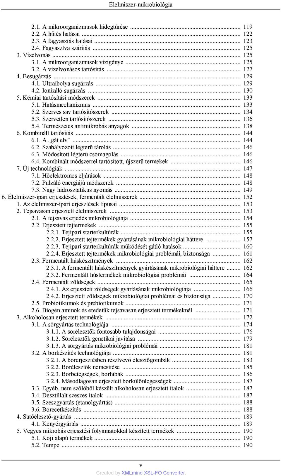 .. 134 5.3. Szervetlen tartósítószerek... 136 5.4. Természetes antimikrobás anyagok... 138 6. Kombinált tartósítás... 144 6.1. A gát elv... 144 6.2. Szabályozott légterű tárolás... 146 6.3. Módosított légterű csomagolás.