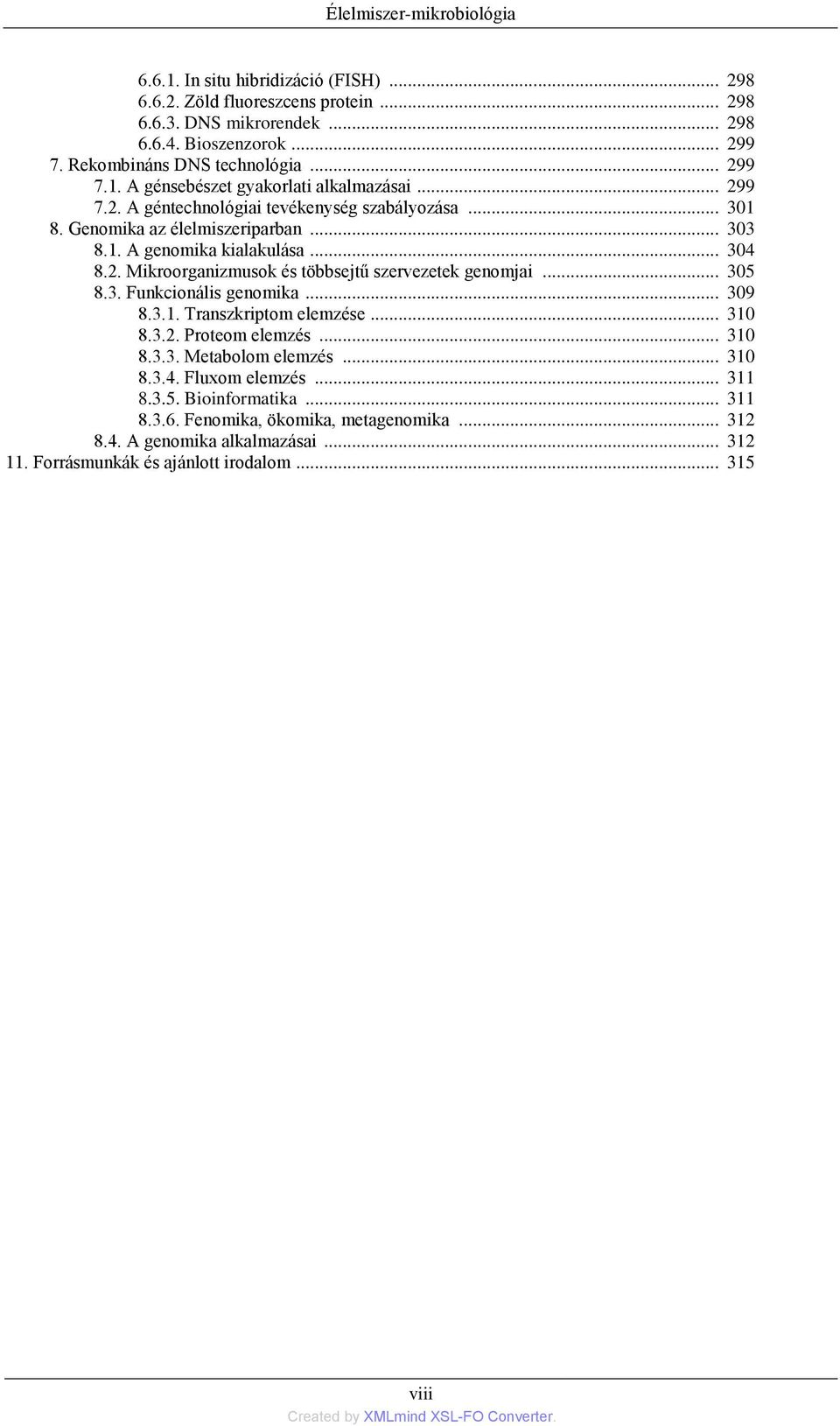 .. 304 8.2. Mikroorganizmusok és többsejtű szervezetek genomjai... 305 8.3. Funkcionális genomika... 309 8.3.1. Transzkriptom elemzése... 310 8.3.2. Proteom elemzés... 310 8.3.3. Metabolom elemzés.