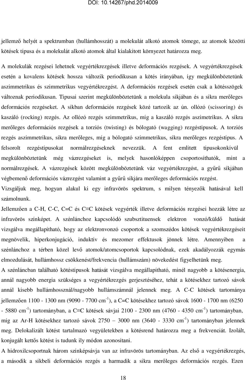 A vegyértékrezgések esetén a kovalens kötések hossza változik periodikusan a kötés irányában, így megkülönböztetünk aszimmetrikus és szimmetrikus vegyértékrezgést.